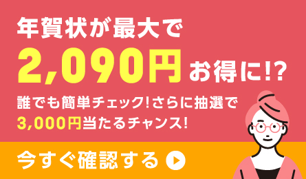 年賀状が最大で2,090円お得に⁉ 誰でも簡単チェック！さらに抽選で3,000円当たるチャンス！ 今すぐ確認する