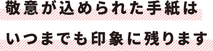 敬意が込められた手紙はいつまでも印象に残ります