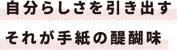 自分らしさを引き出すそれが手紙の醍醐味