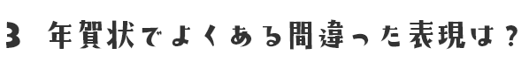 3 年賀状でよくある間違った表現は？