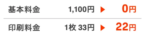 基本料金1,100円が今なら0円！印刷料金1枚33円が今なら22円！